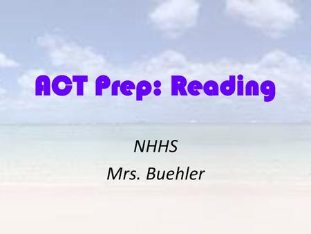 ACT Prep: Reading NHHS Mrs. Buehler.