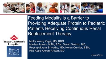 Feeding Modality is a Barrier to Providing Adequate Protein to Pediatric Patients Receiving Continuous Renal Replacement Therapy Molly Wong Vega, MS, RDN.