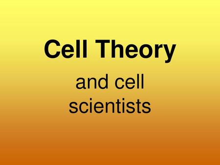 Cell Theory and cell scientists.