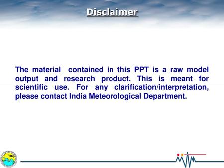 Disclaimer The material contained in this PPT is a raw model output and research product. This is meant for scientific use. For any clarification/interpretation,