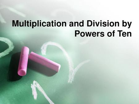 Multiplication and Division by Powers of Ten