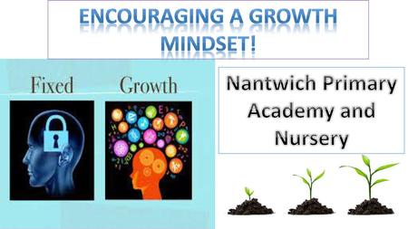 Encouraging a growth mindset! Nantwich Primary Academy and Nursery