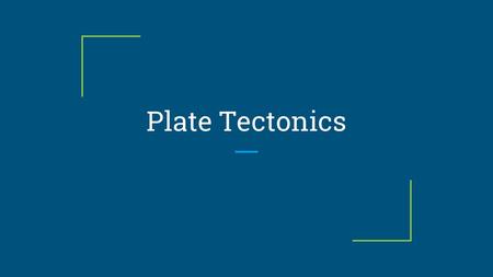 Plate Tectonics.