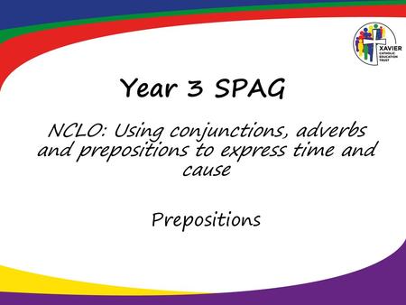 Year 3 SPAG NCLO: Using conjunctions, adverbs and prepositions to express time and cause Prepositions.