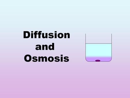 Diffusion and Osmosis.