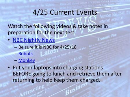 4/25 Current Events Watch the following videos & take notes in preparation for the next test. NBC Nightly News Be sure it is NBC for 4/25/18 Robots Monkey.