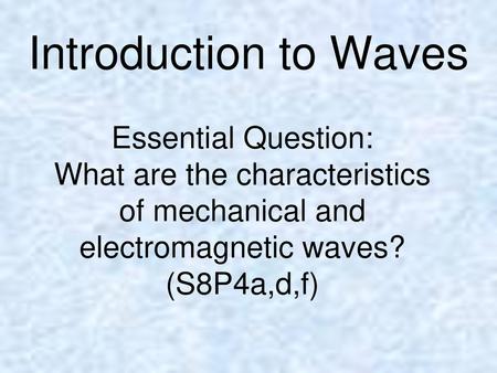 Introduction to Waves Essential Question: