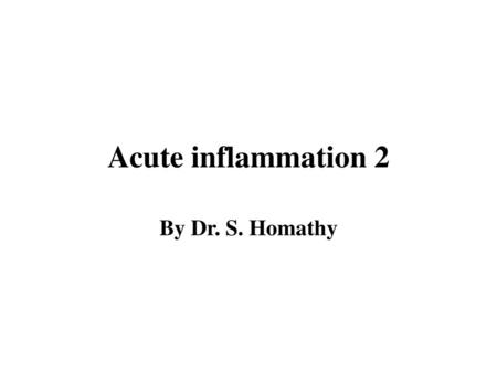 Acute inflammation 2 By Dr. S. Homathy.