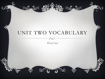 Unit Two Vocabulary Week Four.