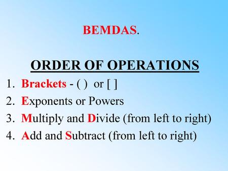 ORDER OF OPERATIONS BEMDAS. 1. Brackets - ( ) or [ ]