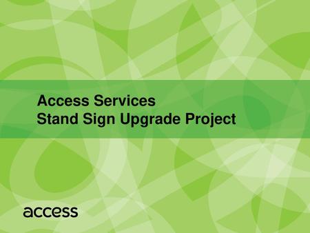 Access Services  Stand Sign Upgrade Project