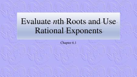 Evaluate nth Roots and Use Rational Exponents