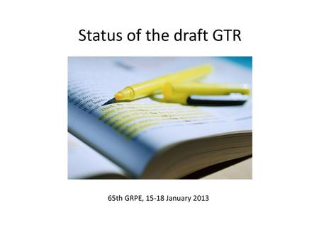 Status of the draft GTR 65th GRPE, 15-18 January 2013.