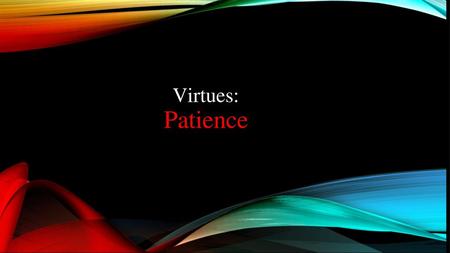 Virtues: Patience.