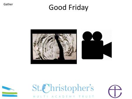 Good Friday Gather https://www.youtube.com/watch?v=cdIgrQ-bMKc&t=11s.