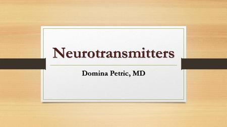 Neurotransmitters Domina Petric, MD.