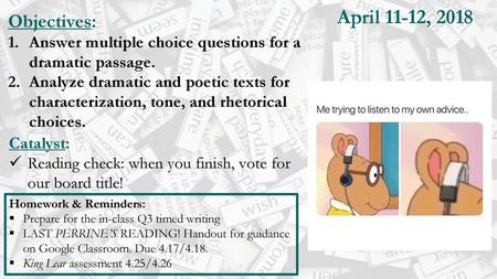 April 11-12, 2018 Objectives: Answer multiple choice questions for a dramatic passage. Analyze dramatic and poetic texts for characterization, tone, and.