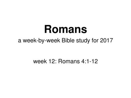 a week-by-week Bible study for 2017 week 12: Romans 4:1-12