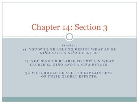 Chapter 14: Section 3 11-28-11 1). You will be able to define what an el niño and la niña Event is. 2). You should be able to explain what causes el niño.