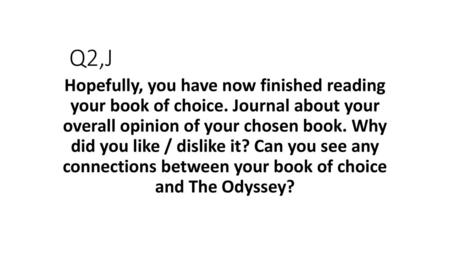 Q2,J Hopefully, you have now finished reading your book of choice. Journal about your overall opinion of your chosen book. Why did you like / dislike.