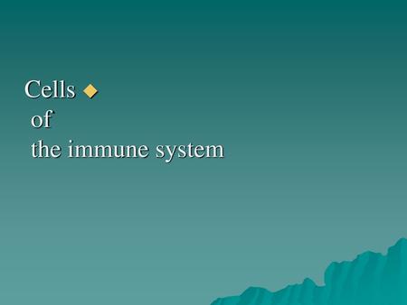 Cells   of  the immune system