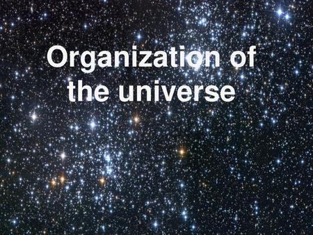 Organization of the universe