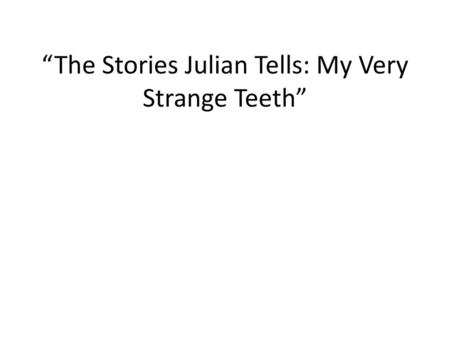 “The Stories Julian Tells: My Very Strange Teeth”