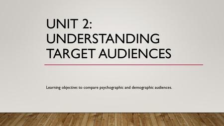 Unit 2: Understanding Target audiences