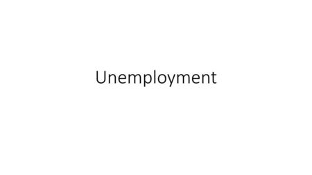 Unemployment.