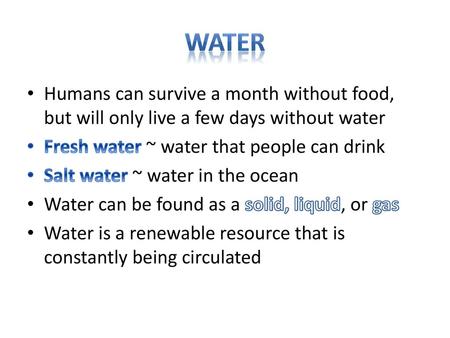 WATER Humans can survive a month without food, but will only live a few days without water Fresh water ~ water that people can drink Salt water ~ water.