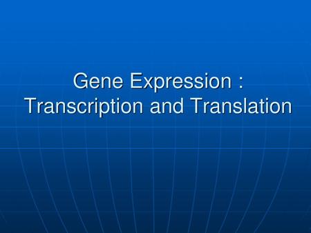 Gene Expression : Transcription and Translation