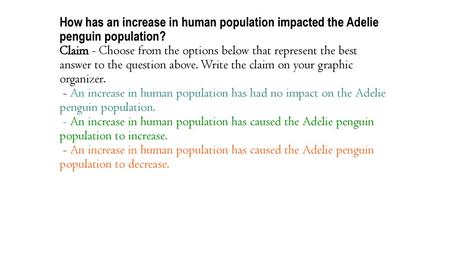 How has an increase in human population impacted the Adelie penguin population? Claim - Choose from the options below that represent the best answer to.