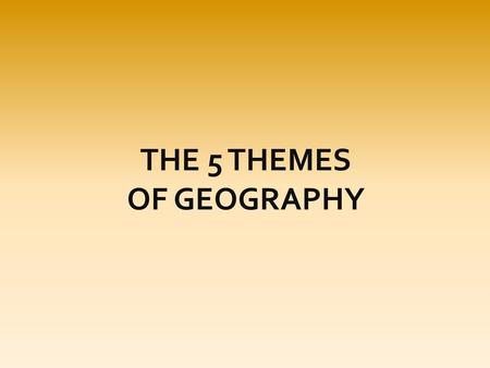 THE 5 THEMES OF GEOGRAPHY