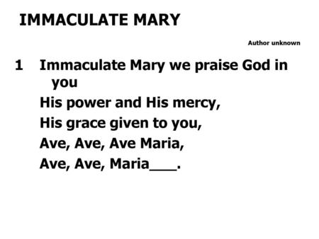 IMMACULATE MARY 1 Immaculate Mary we praise God in you