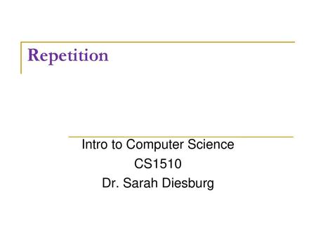 Intro to Computer Science CS1510 Dr. Sarah Diesburg