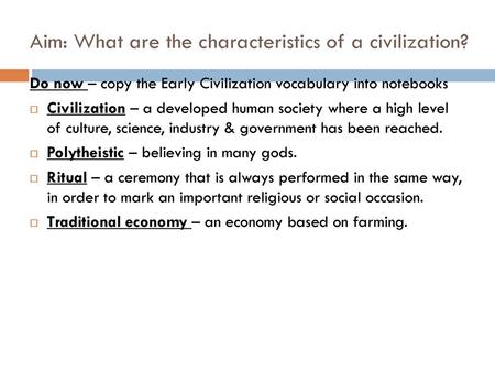 Aim: What are the characteristics of a civilization?