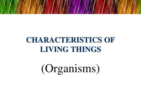 CHARACTERISTICS OF LIVING THINGS