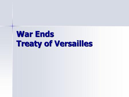 War Ends Treaty of Versailles