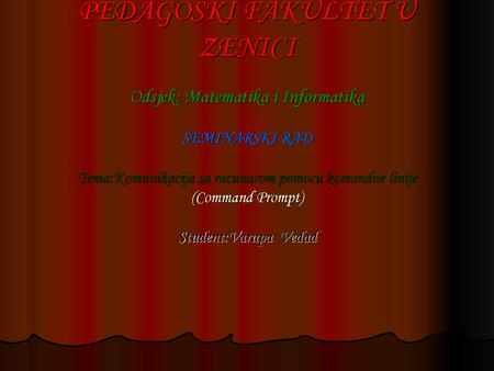 PEDAGOŠKI FAKULTET U ZENICI Odsjek: Matematika i Informatika SEMINARSKI RAD Tema:Komunikacija sa racunarom pomocu komandne linije (Command Prompt)