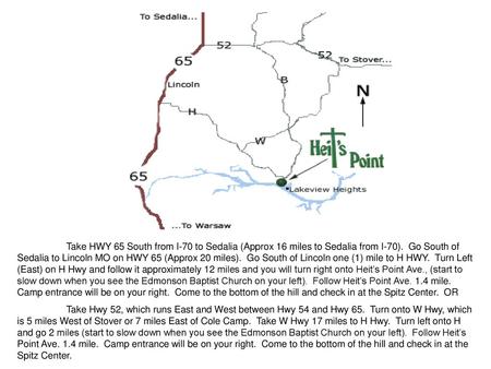 Take HWY 65 South from I-70 to Sedalia (Approx 16 miles to Sedalia from I-70). Go South of Sedalia to Lincoln MO on HWY 65 (Approx 20 miles). Go South.