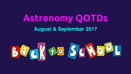 Astronomy QOTDs August & September 2017.