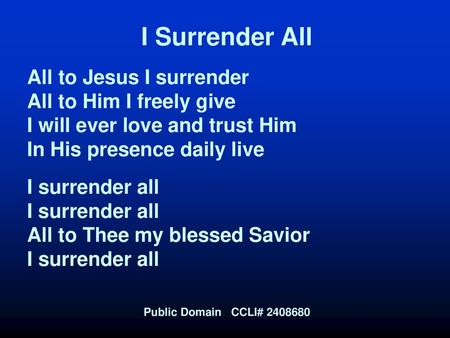 I Surrender All All to Jesus I surrender All to Him I freely give