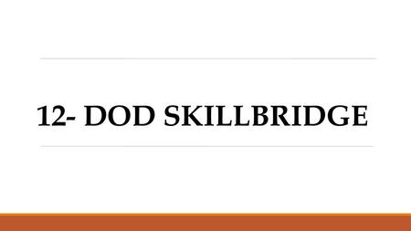 12- DOD SKILLBRIDGE.