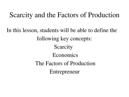 Scarcity and the Factors of Production