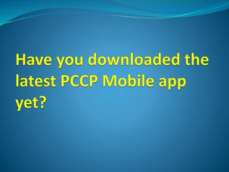 Have you downloaded the latest PCCP Mobile app yet?