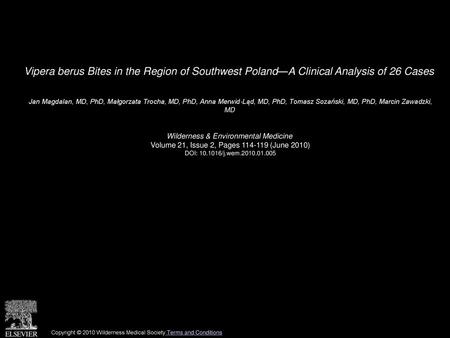 Vipera berus Bites in the Region of Southwest Poland—A Clinical Analysis of 26 Cases  Jan Magdalan, MD, PhD, Małgorzata Trocha, MD, PhD, Anna Merwid-Ląd,