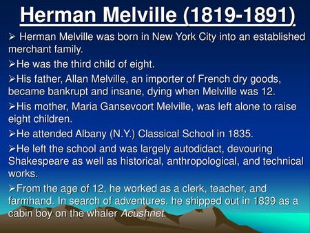 Herman Melville (1819-1891) Herman Melville was born in New York City into an established merchant family. He was the third child of eight. His father,