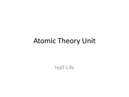 Atomic Theory Unit Half-Life.