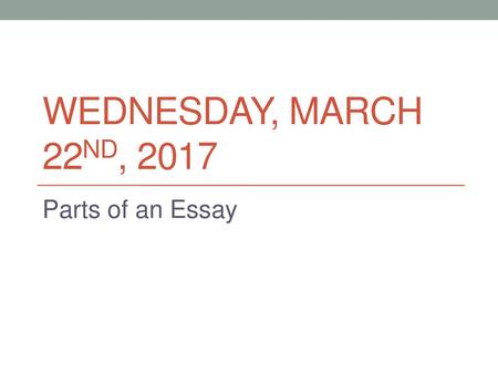 Wednesday, March 22nd, 2017 Parts of an Essay.