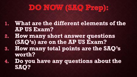 DO NOW (SAQ Prep): What are the different elements of the AP US Exam?